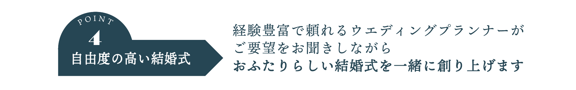 ポイント４。自由度の高い結婚式。経験豊富で頼れるウエディングプランナーがご要望をお聞きしながら、おふたりらしい結婚式を一緒に創り上げます。